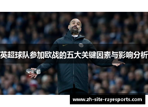 英超球队参加欧战的五大关键因素与影响分析