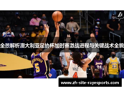 全景解析澳大利亚足协杯加时赛激战进程与关键战术全貌