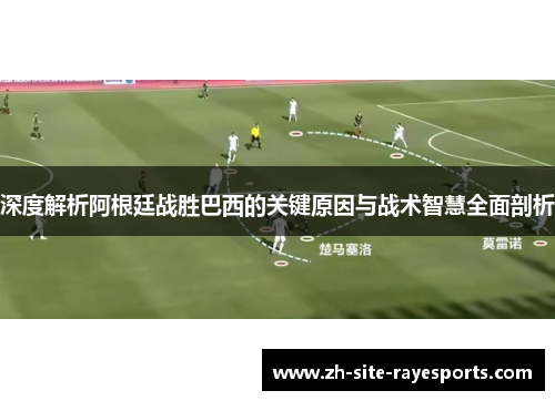 深度解析阿根廷战胜巴西的关键原因与战术智慧全面剖析