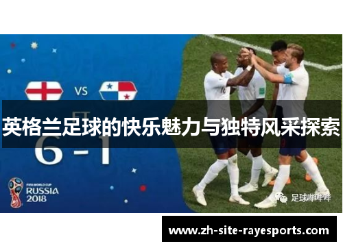 英格兰足球的快乐魅力与独特风采探索