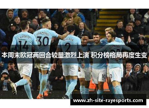 本周末欧冠两回合较量激烈上演 积分榜格局再度生变