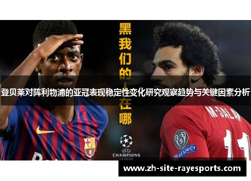 登贝莱对阵利物浦的亚冠表现稳定性变化研究观察趋势与关键因素分析